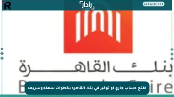 لفتح حساب جاري أو توفير في بنك القاهرة بخطوات سهلة وسريعة
